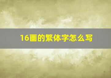 16画的繁体字怎么写