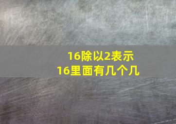 16除以2表示16里面有几个几