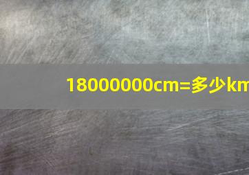 18000000cm=多少km