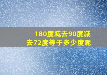 180度减去90度减去72度等于多少度呢