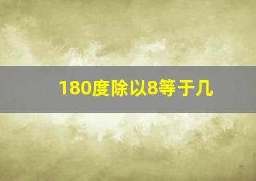 180度除以8等于几