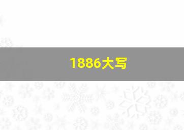 1886大写