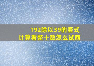 192除以39的竖式计算看整十数怎么试商