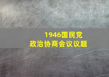 1946国民党政治协商会议议题