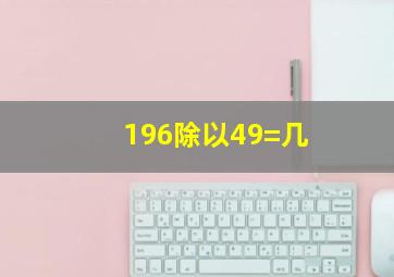 196除以49=几