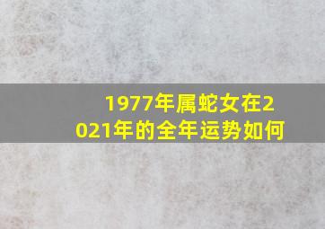 1977年属蛇女在2021年的全年运势如何