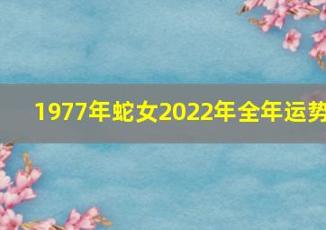 1977年蛇女2022年全年运势