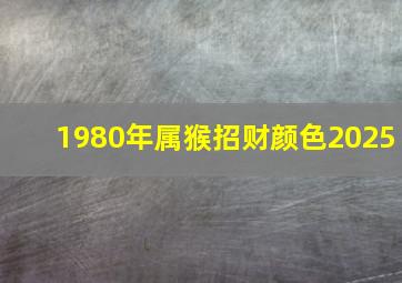 1980年属猴招财颜色2025