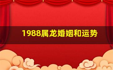 1988属龙婚姻和运势