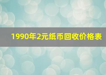 1990年2元纸币回收价格表