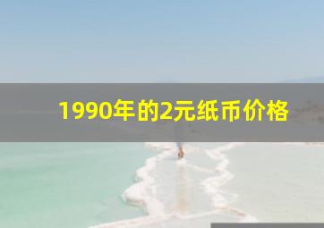 1990年的2元纸币价格