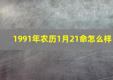 1991年农历1月21命怎么样