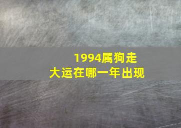 1994属狗走大运在哪一年出现