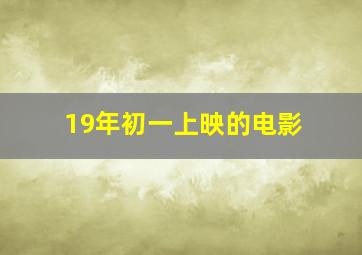 19年初一上映的电影