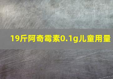 19斤阿奇霉素0.1g儿童用量