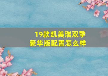 19款凯美瑞双擎豪华版配置怎么样