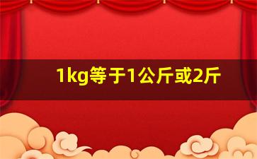 1kg等于1公斤或2斤