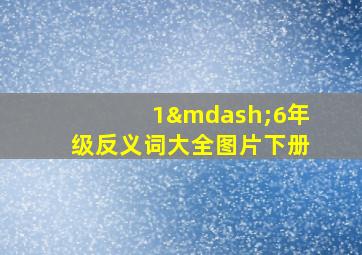 1—6年级反义词大全图片下册