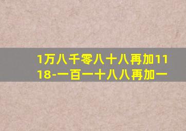 1万八千零八十八再加1118-一百一十八八再加一