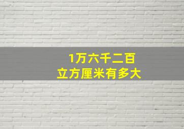 1万六千二百立方厘米有多大