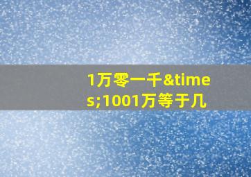 1万零一千×1001万等于几