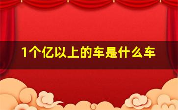 1个亿以上的车是什么车