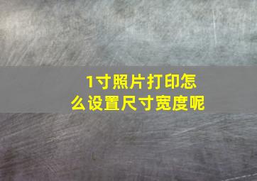 1寸照片打印怎么设置尺寸宽度呢