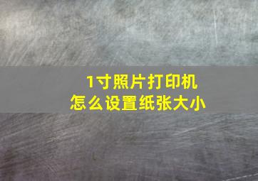 1寸照片打印机怎么设置纸张大小