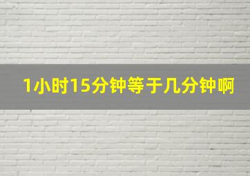 1小时15分钟等于几分钟啊