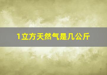 1立方天然气是几公斤