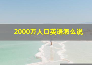 2000万人口英语怎么说