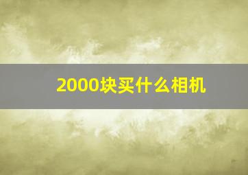 2000块买什么相机