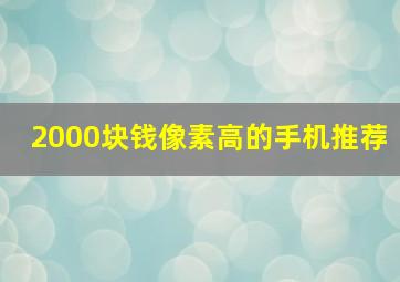 2000块钱像素高的手机推荐