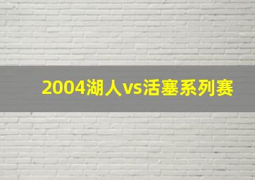 2004湖人vs活塞系列赛