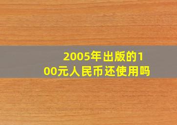 2005年出版的100元人民币还使用吗