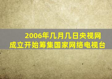 2006年几月几日央视网成立开始筹集国家网络电视台