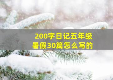 200字日记五年级暑假30篇怎么写的