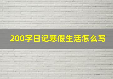 200字日记寒假生活怎么写