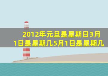 2012年元旦是星期日3月1日是星期几5月1日是星期几