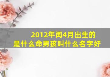 2012年闰4月出生的是什么命男孩叫什么名字好