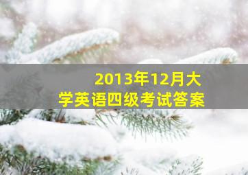 2013年12月大学英语四级考试答案