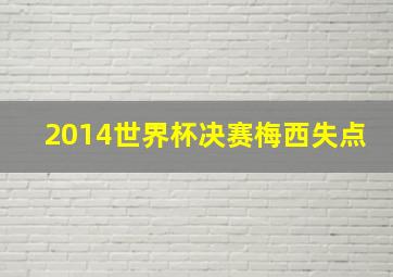 2014世界杯决赛梅西失点