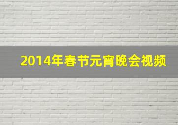 2014年春节元宵晚会视频