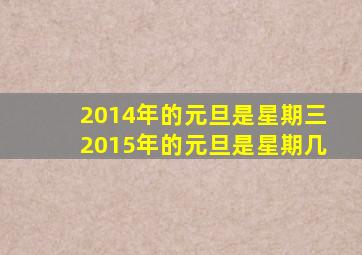 2014年的元旦是星期三2015年的元旦是星期几