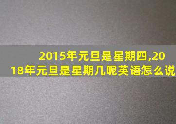 2015年元旦是星期四,2018年元旦是星期几呢英语怎么说