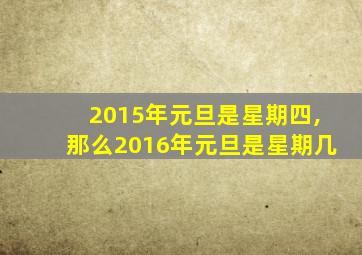 2015年元旦是星期四,那么2016年元旦是星期几