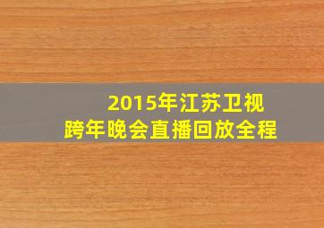 2015年江苏卫视跨年晚会直播回放全程