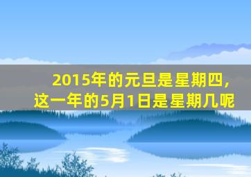 2015年的元旦是星期四,这一年的5月1日是星期几呢