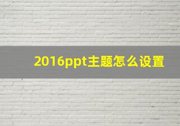 2016ppt主题怎么设置