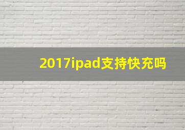 2017ipad支持快充吗